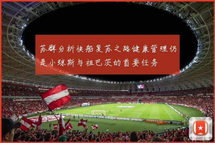 苏群分析快船复苏之路健康管理仍是小琼斯与祖巴茨的首要任务