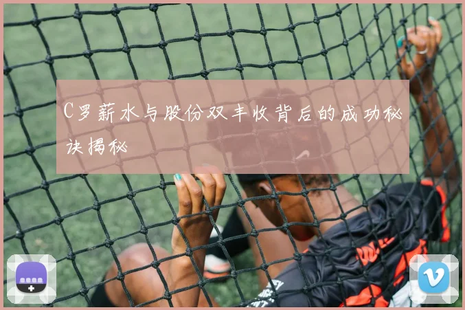 C罗薪水与股份双丰收背后的成功秘诀揭秘