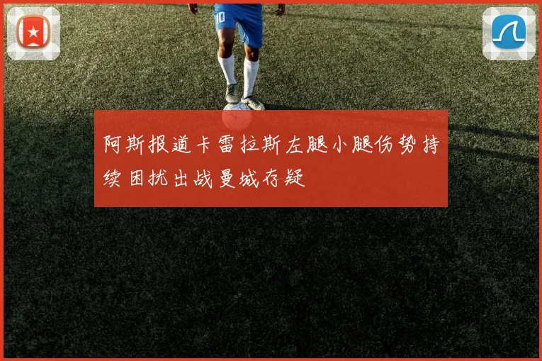 阿斯报道卡雷拉斯左腿小腿伤势持续困扰出战曼城存疑