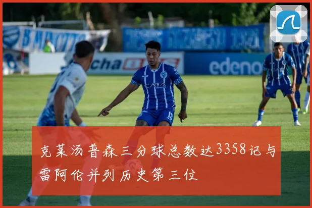 克莱汤普森三分球总数达3358记与雷阿伦并列历史第三位