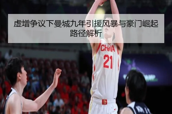虚增争议下曼城九年引援风暴与豪门崛起路径解析